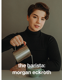 the barista: morgan eckroth