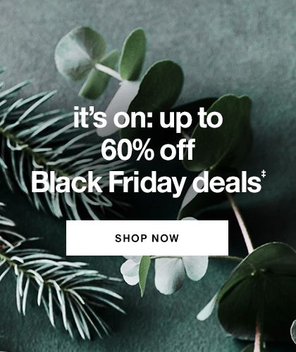 it’s on: up to 60% off Black Friday deals SHOP NOW