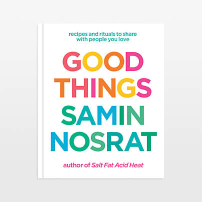 Good Things: Recipes and Rituals to Share with People You Love Cookbook by Samin Nosrat